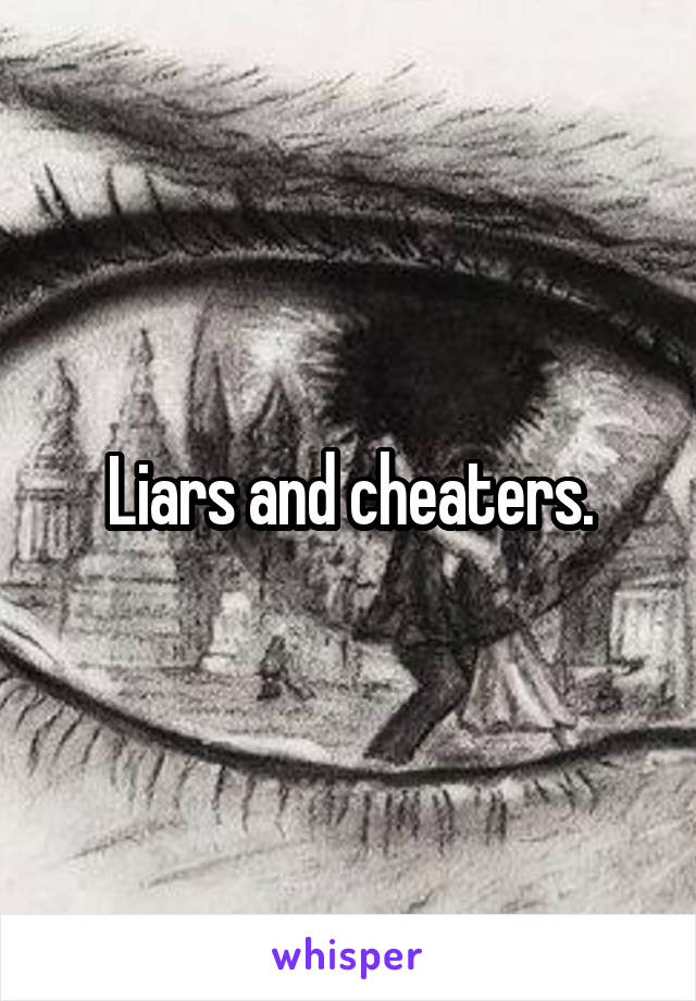 Liars and cheaters.