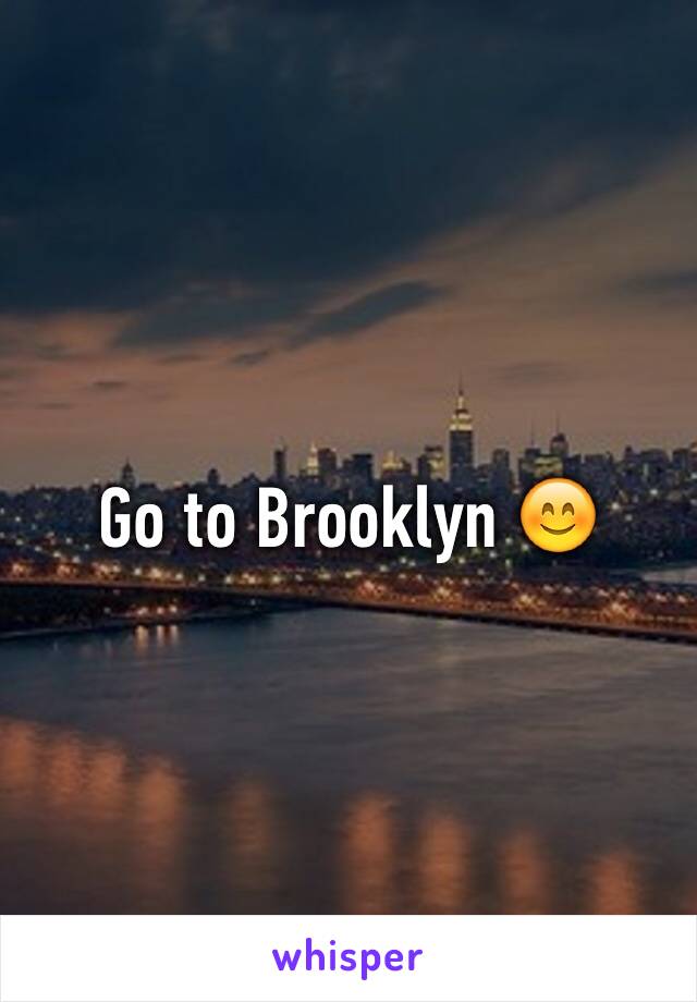 Go to Brooklyn 😊