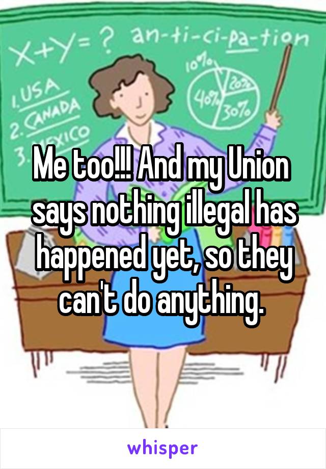 Me too!!! And my Union  says nothing illegal has happened yet, so they can't do anything. 