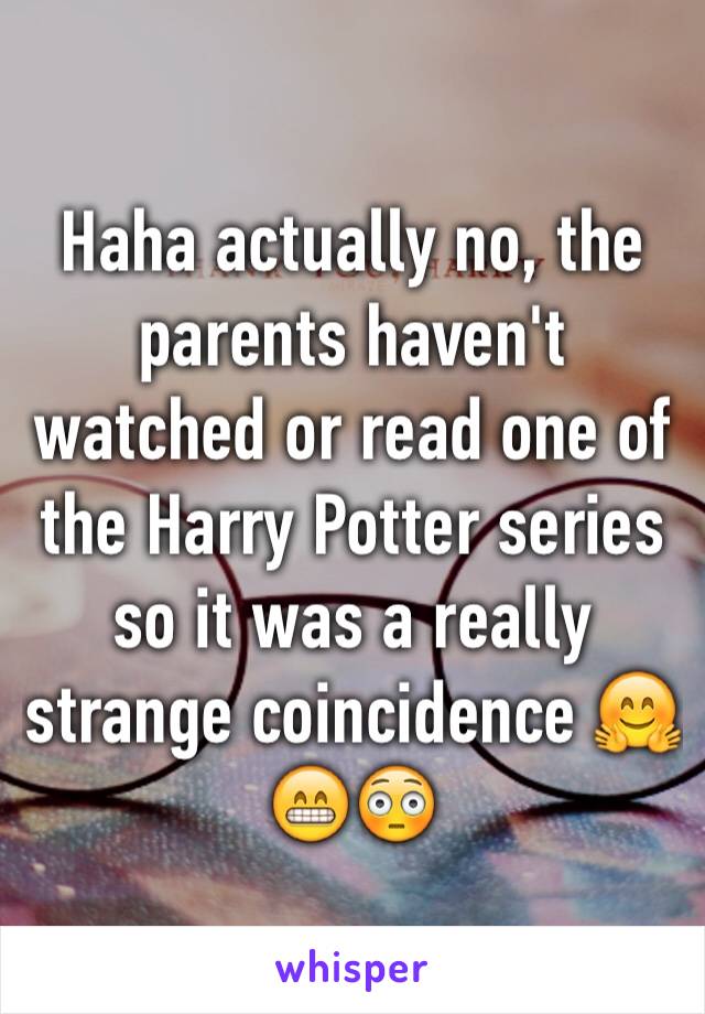 Haha actually no, the parents haven't watched or read one of the Harry Potter series so it was a really strange coincidence 🤗😁😳