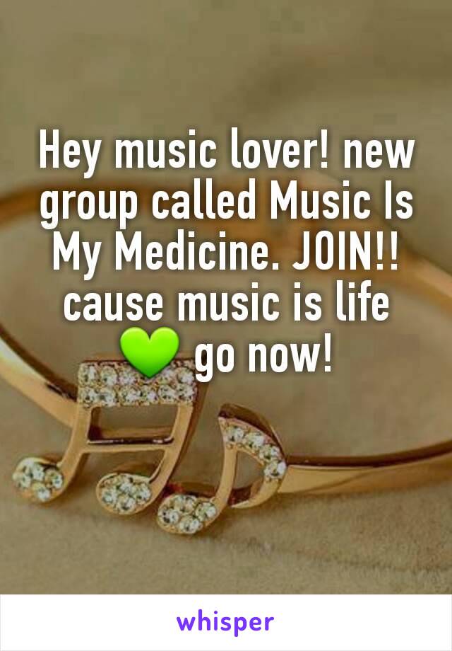 Hey music lover! new group called Music Is My Medicine. JOIN!! cause music is life 💚 go now!