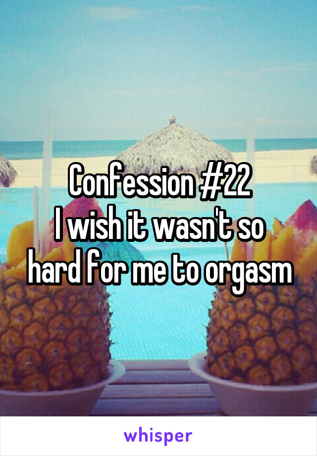 Confession #22
I wish it wasn't so hard for me to orgasm