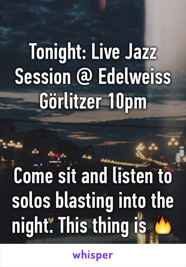 Tonight: Live Jazz Session @ Edelweiss Görlitzer 10pm


Come sit and listen to solos blasting into the night. This thing is 🔥