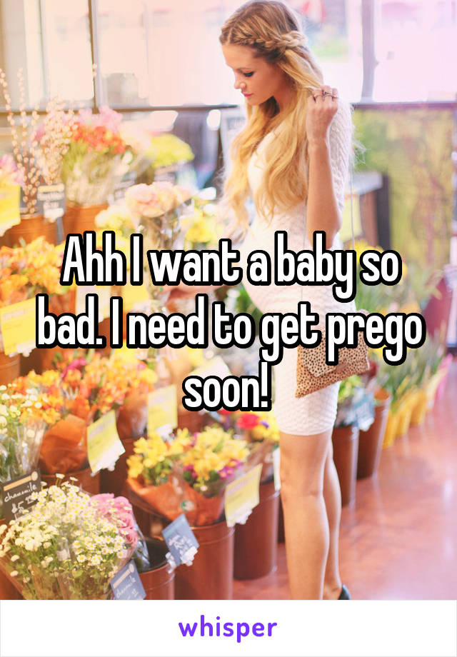 Ahh I want a baby so bad. I need to get prego soon! 