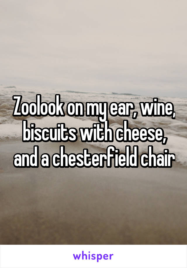 Zoolook on my ear, wine, biscuits with cheese, and a chesterfield chair
