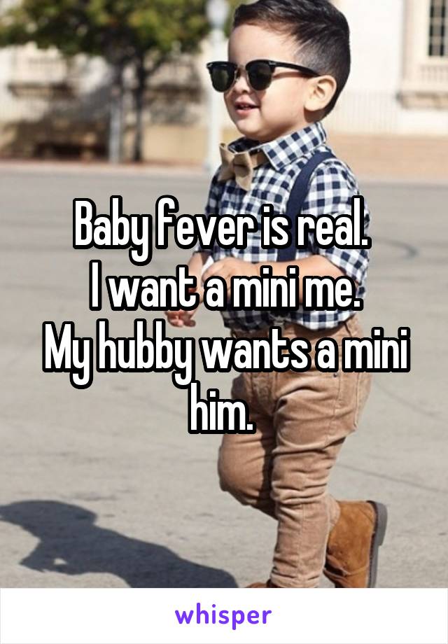 Baby fever is real. 
I want a mini me.
My hubby wants a mini him. 