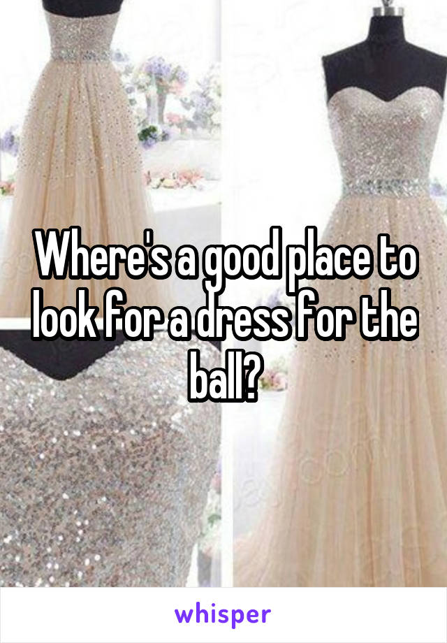 Where's a good place to look for a dress for the ball?
