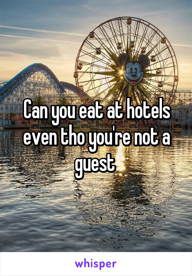 Can you eat at hotels even tho you're not a guest 