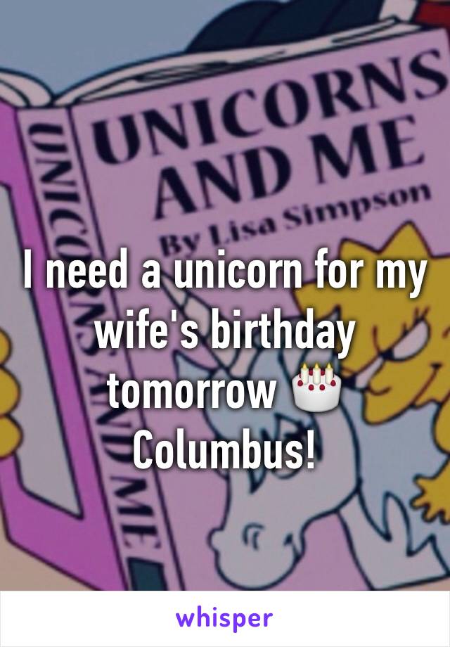 I need a unicorn for my wife's birthday tomorrow 🎂 Columbus!