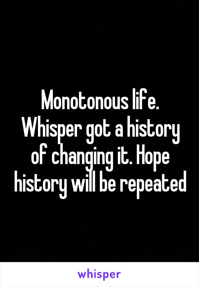 Monotonous life. Whisper got a history of changing it. Hope history will be repeated