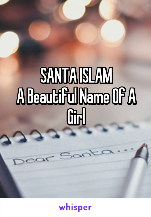 SANTA ISLAM
A Beautiful Name Of A Girl
