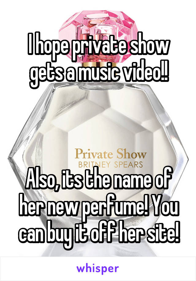 I hope private show gets a music video!!



Also, its the name of her new perfume! You can buy it off her site!