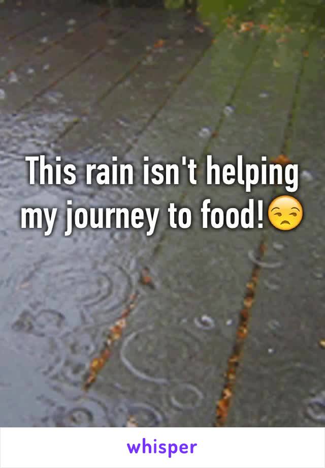 This rain isn't helping my journey to food!😒