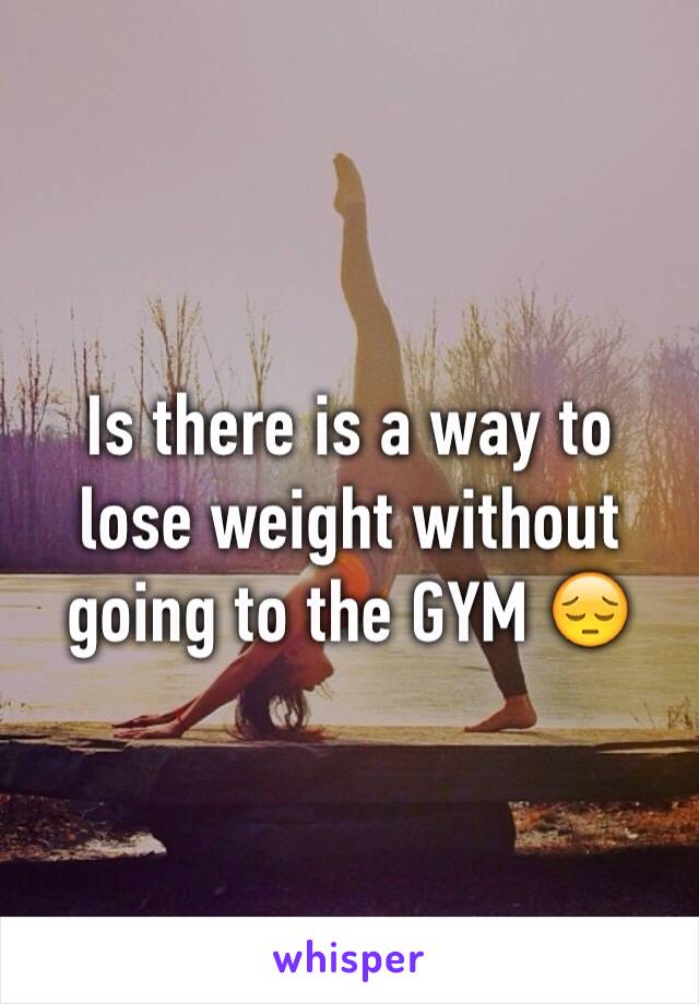 Is there is a way to lose weight without going to the GYM 😔