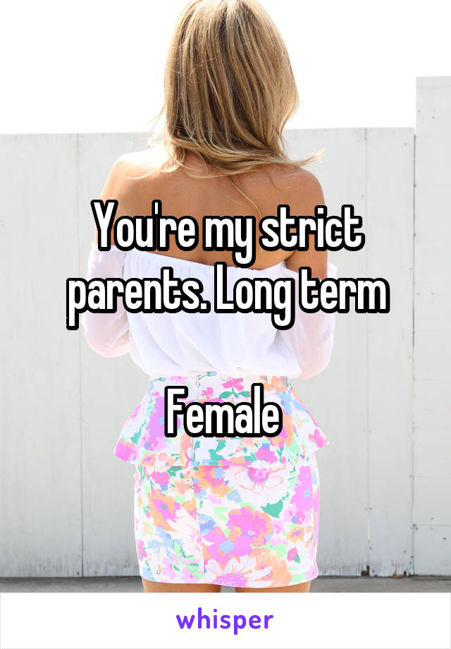 You're my strict parents. Long term

Female 