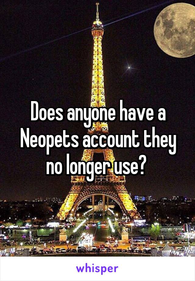 Does anyone have a Neopets account they no longer use? 