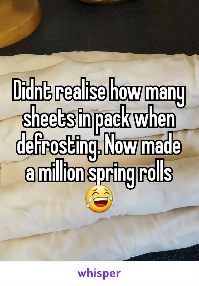 Didnt realise how many sheets in pack when defrosting. Now made a million spring rolls 😂