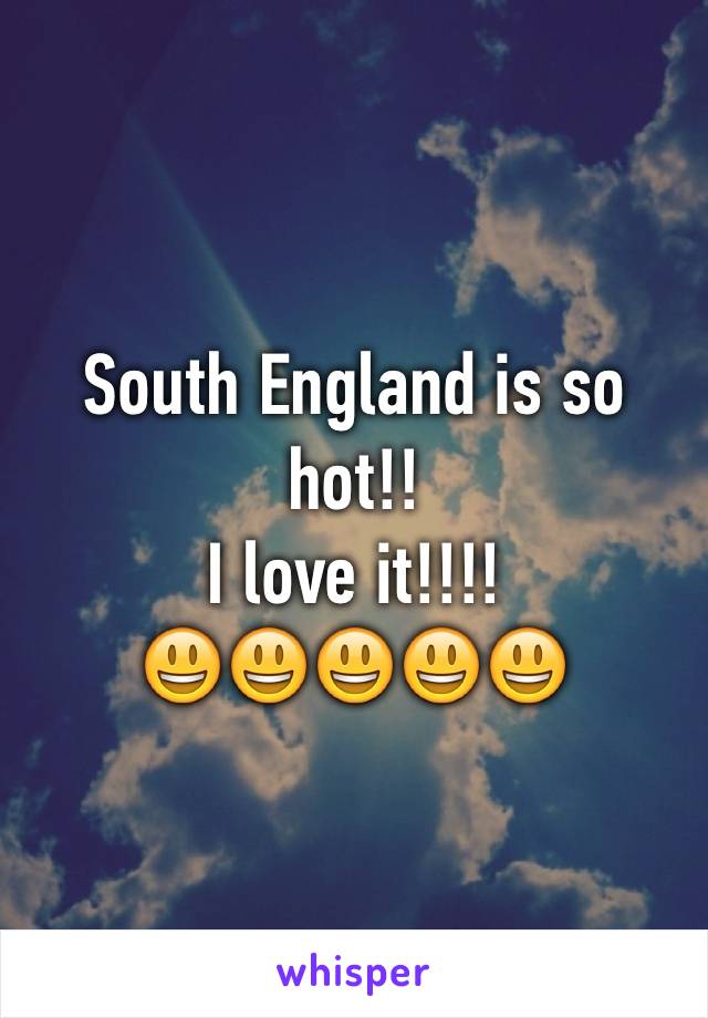 South England is so hot!!
I love it!!!! 
😃😃😃😃😃