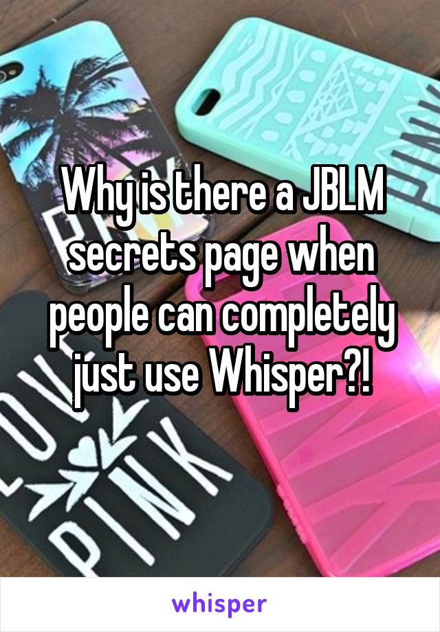 Why is there a JBLM secrets page when people can completely just use Whisper?!
