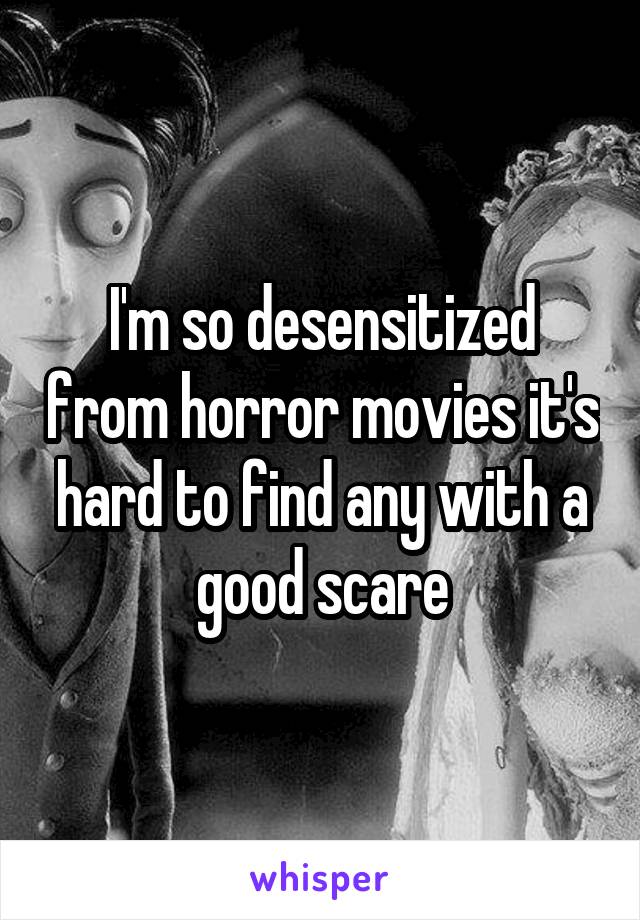 I'm so desensitized from horror movies it's hard to find any with a good scare