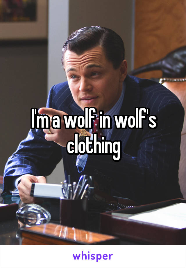 I'm a wolf in wolf's clothing