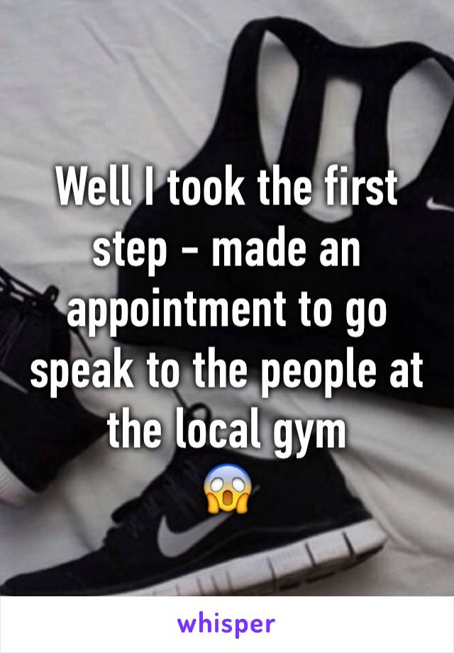 Well I took the first step - made an appointment to go speak to the people at the local gym
😱