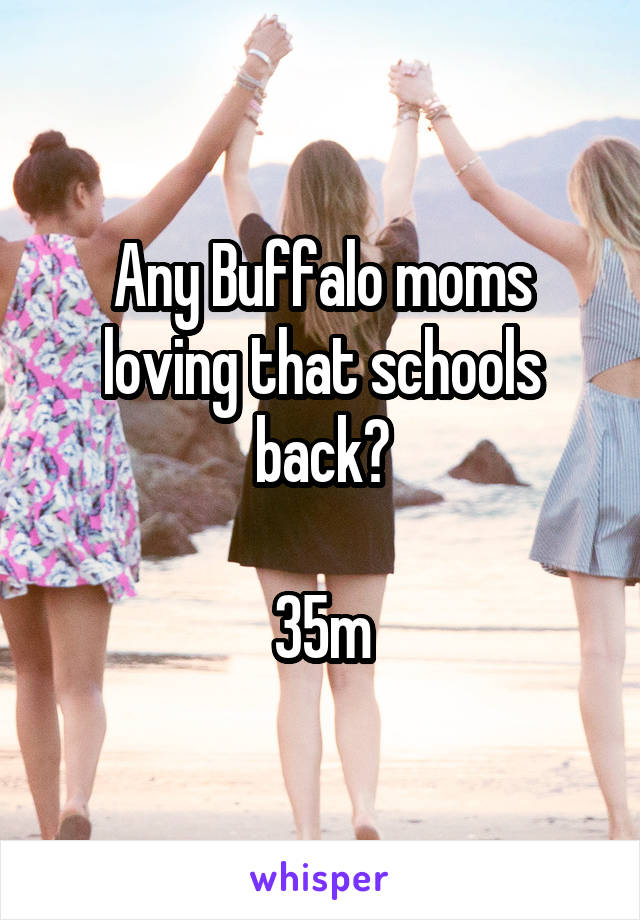 Any Buffalo moms loving that schools back?

35m
