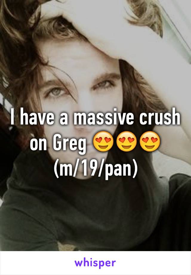 I have a massive crush on Greg 😍😍😍
(m/19/pan)