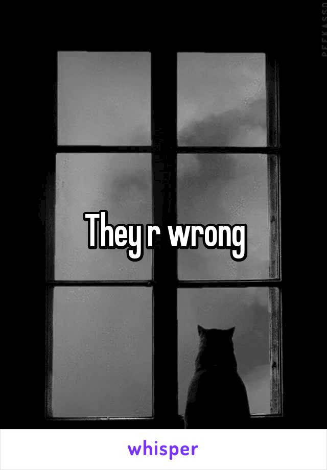 They r wrong