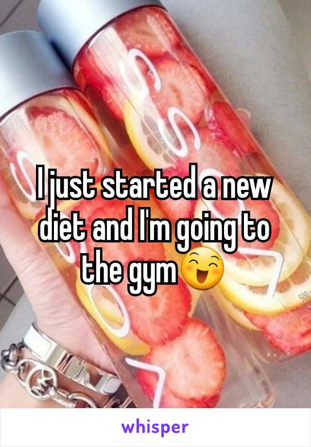 I just started a new diet and I'm going to the gym😄