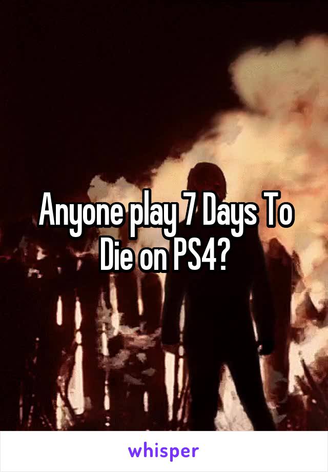 Anyone play 7 Days To Die on PS4?