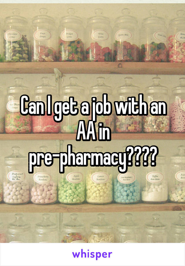 Can I get a job with an AA in pre-pharmacy????