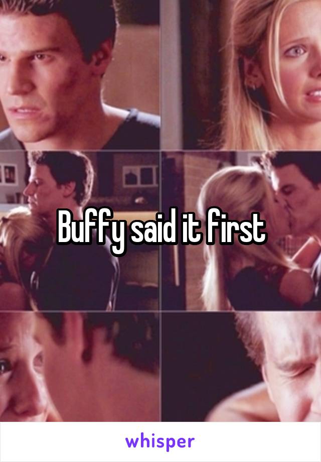  Buffy said it first 
