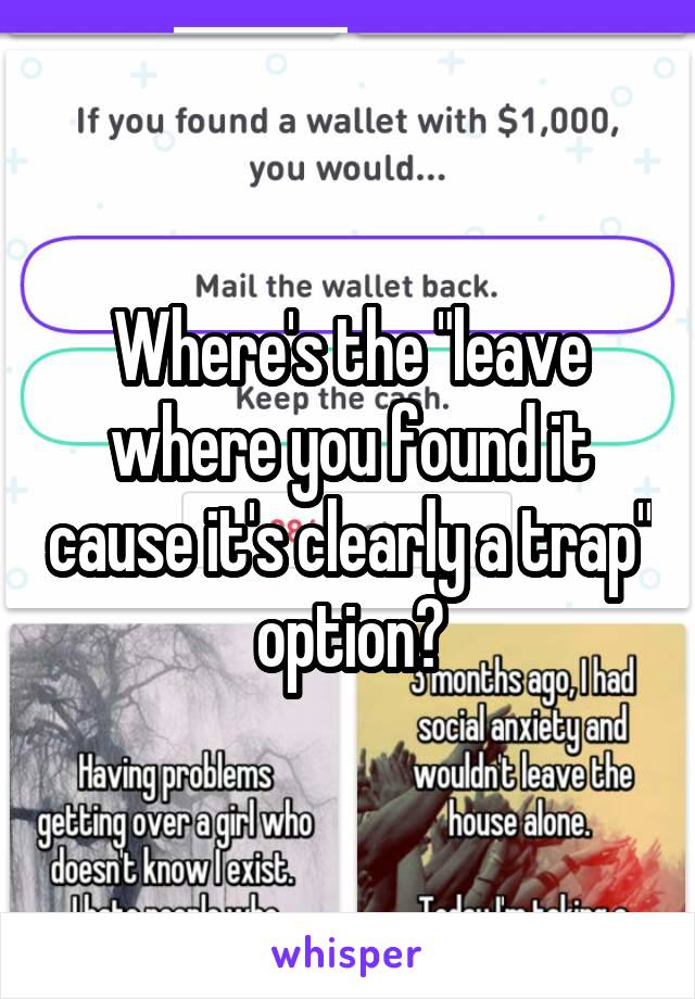 Where's the "leave where you found it cause it's clearly a trap" option?