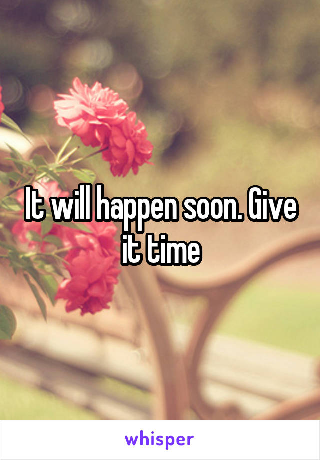 It will happen soon. Give it time
