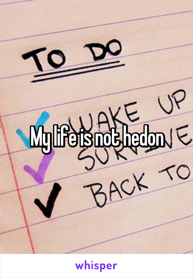 My life is not hedon