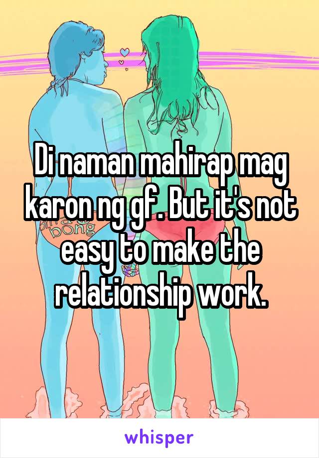 Di naman mahirap mag karon ng gf. But it's not easy to make the relationship work.