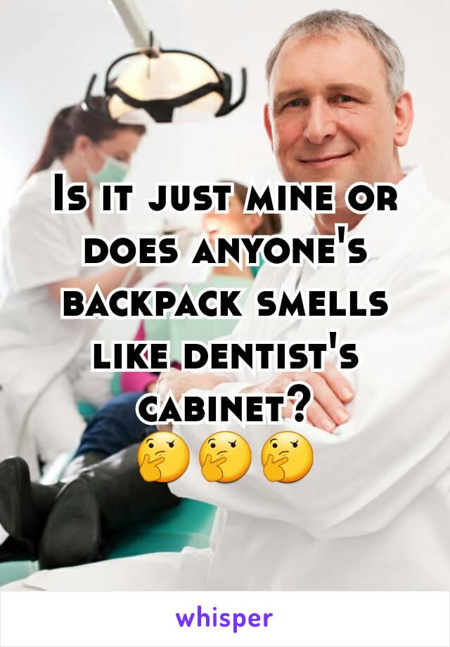 Is it just mine or does anyone's backpack smells like dentist's cabinet?
🤔🤔🤔