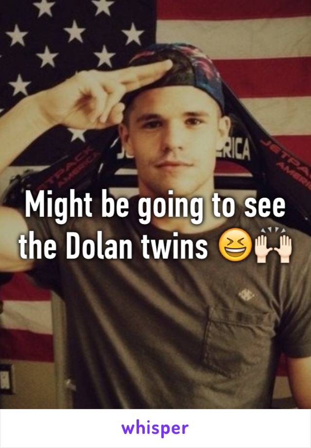 Might be going to see the Dolan twins 😆🙌🏻