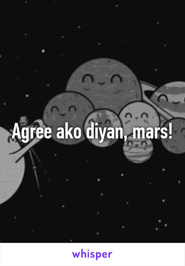 Agree ako diyan, mars!