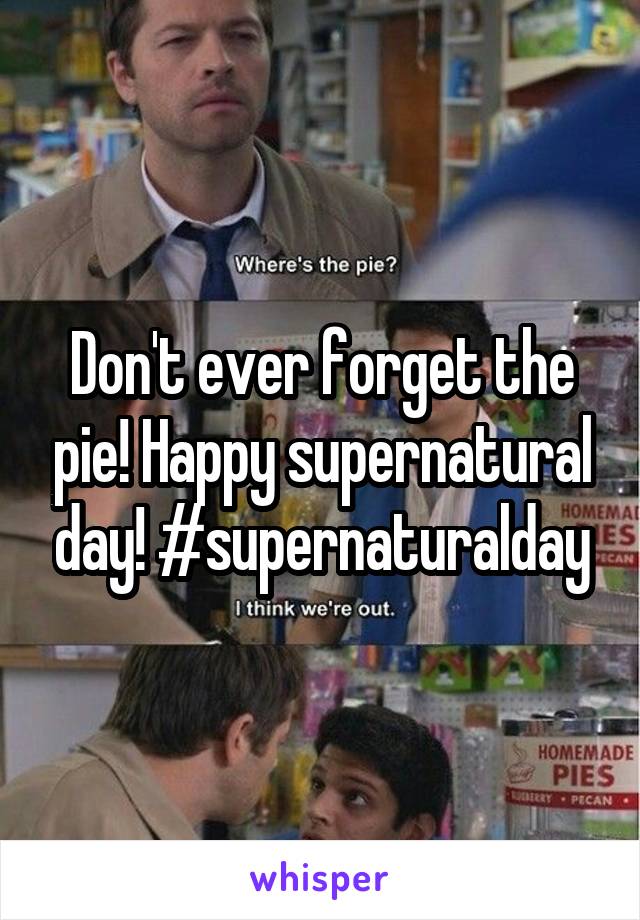 Don't ever forget the pie! Happy supernatural day! #supernaturalday