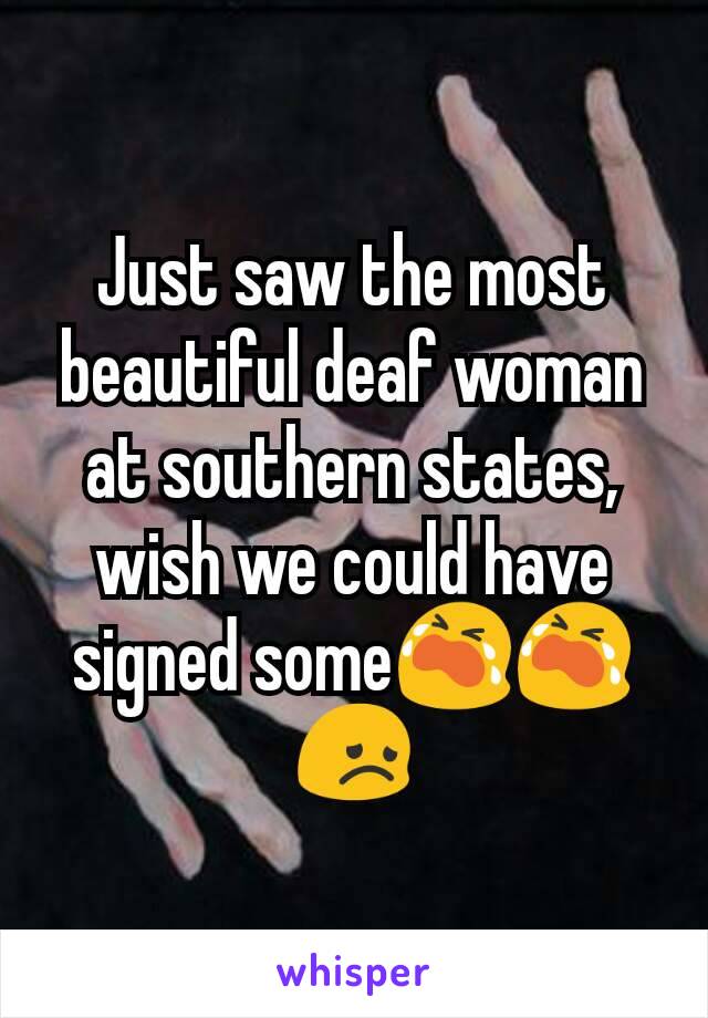 Just saw the most beautiful deaf woman at southern states, wish we could have signed some😭😭😞