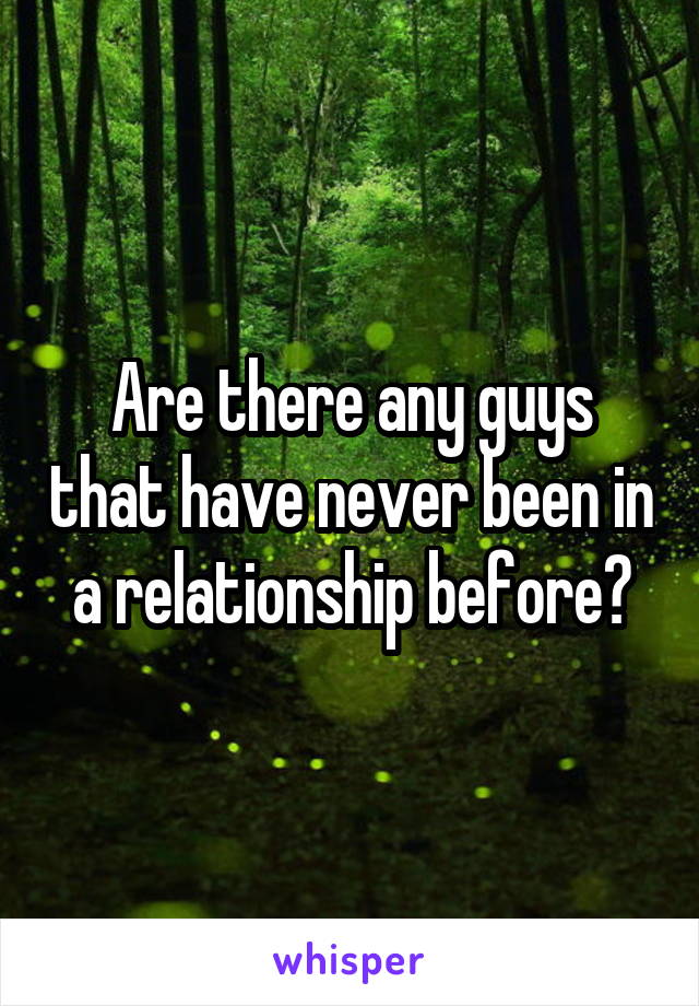 Are there any guys that have never been in a relationship before?