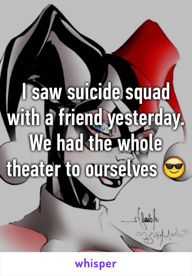 I saw suicide squad with a friend yesterday. We had the whole theater to ourselves 😎