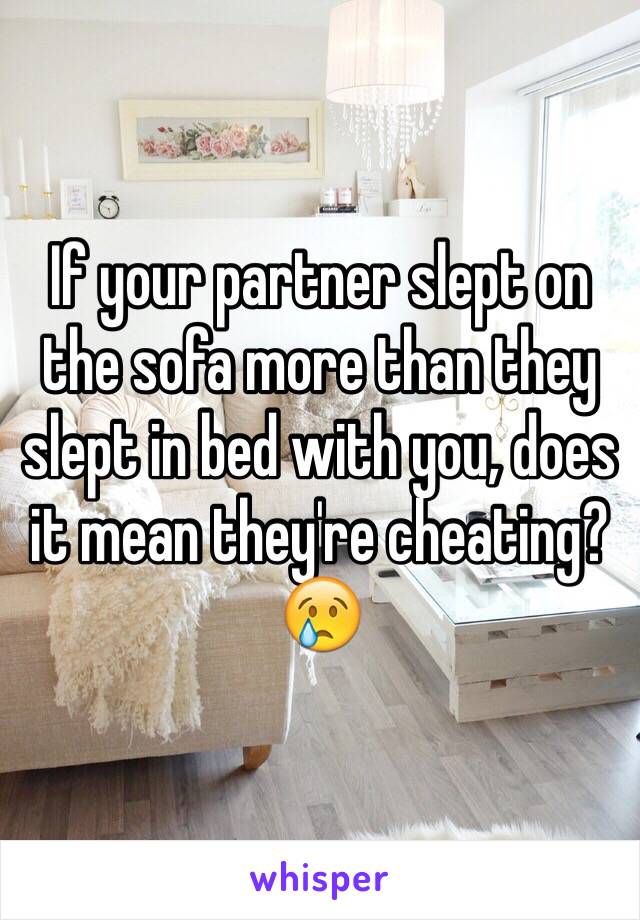 If your partner slept on the sofa more than they slept in bed with you, does it mean they're cheating? 😢