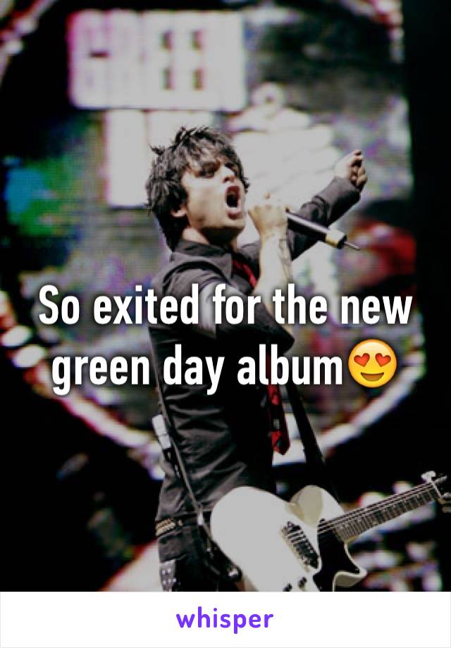 So exited for the new green day album😍