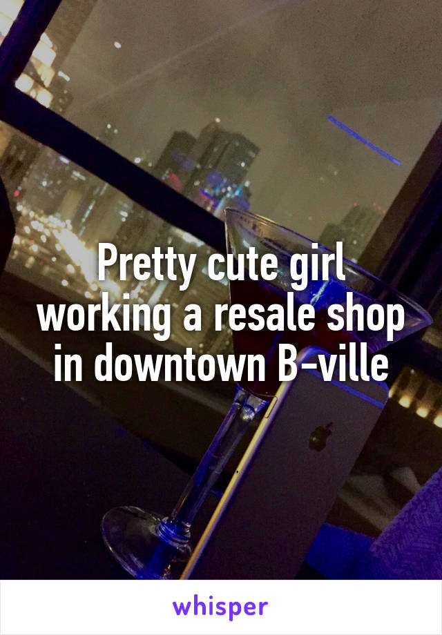 Pretty cute girl working a resale shop in downtown B-ville