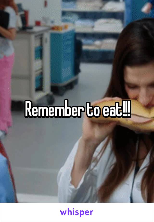 Remember to eat!!!