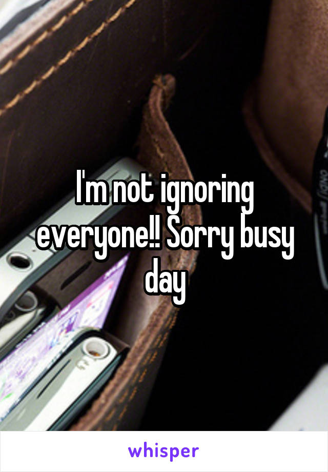 I'm not ignoring everyone!! Sorry busy day