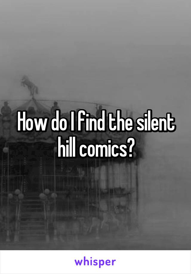How do I find the silent hill comics?